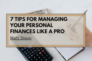 Matt Dixon 7 Tips for Managing Your Personal Finances Like a Pro