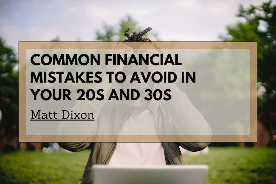 Matt Dixon Common Financial Mistakes to Avoid in Your 20s and 30s