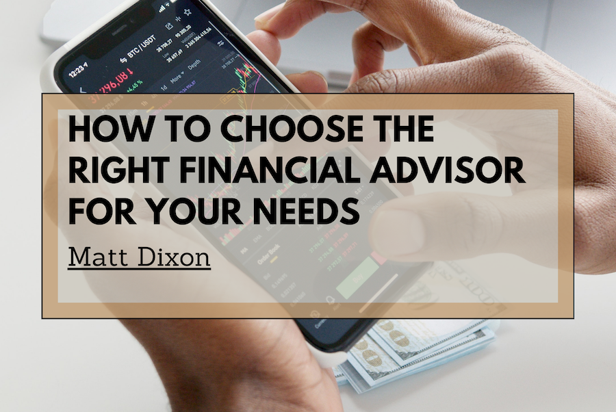 Matt Dixon How to Choose the Right Financial Advisor for Your Needs